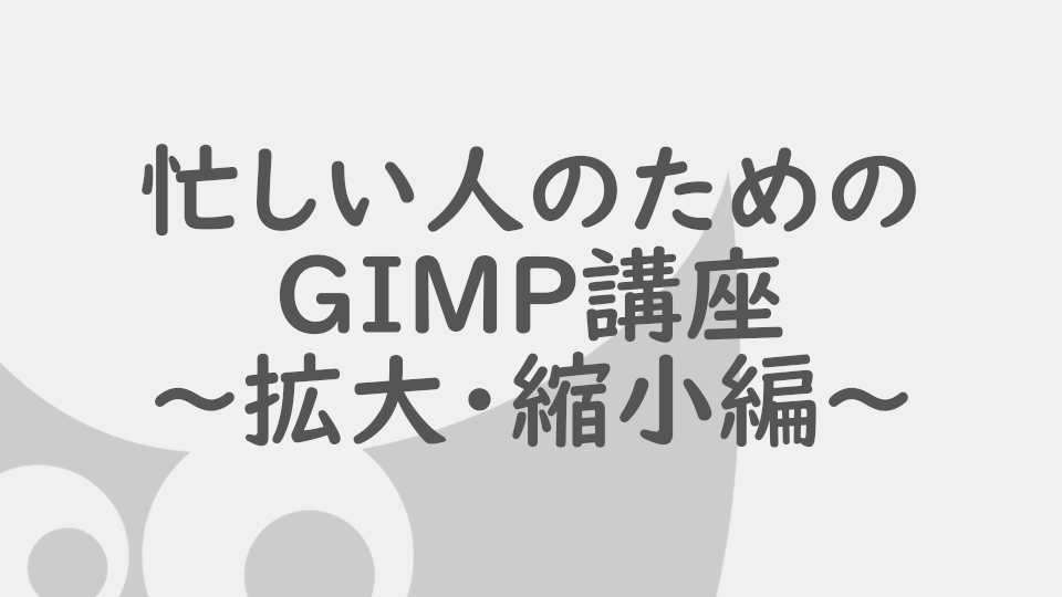 忙しい人のための Gimp 講座 拡大 縮小編 お城とレトロの美学 収集のススメ